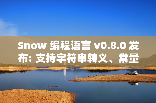 Snow 编程语言 v0.8.0 发布: 支持字符串转义、常量与 Docker 自动构建 Snow 编程语言 v0.8.0 发布: 支持字符串转义、常量与 Docker 自动构建