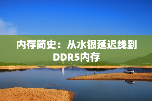 内存简史：从水银延迟线到DDR5内存
