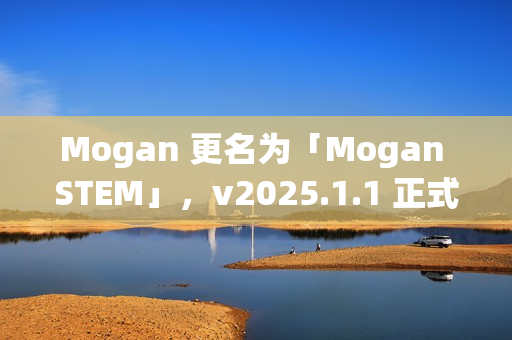 Mogan 更名为「Mogan STEM」，v2025.1.1 正式发布
