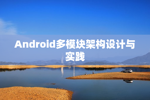 Android多模块架构设计与实践