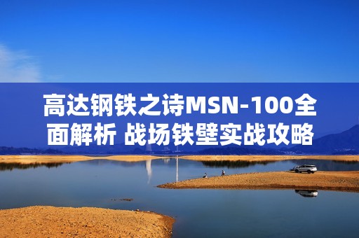 高达钢铁之诗MSN-100全面解析 战场铁壁实战攻略