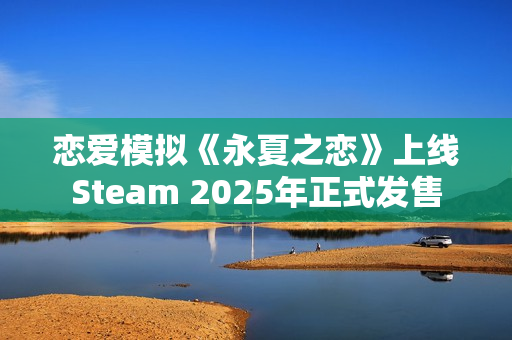 恋爱模拟《永夏之恋》上线Steam 2025年正式发售