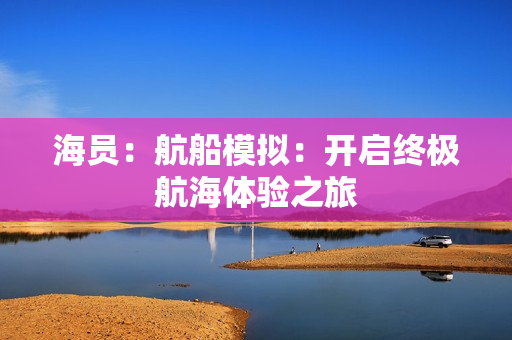 海员：航船模拟：开启终极航海体验之旅