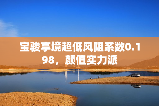 宝骏享境超低风阻系数0.198，颜值实力派