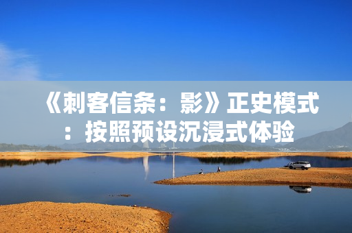 《刺客信条：影》正史模式：按照预设沉浸式体验