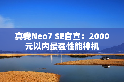 真我Neo7 SE官宣：2000元以内最强性能神机