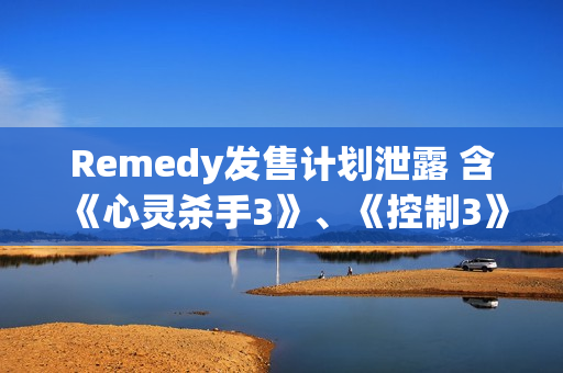 Remedy发售计划泄露 含《心灵杀手3》、《控制3》等