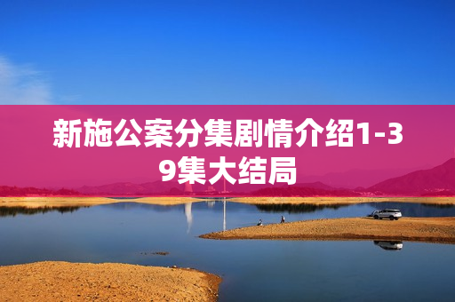 新施公案分集剧情介绍1-39集大结局