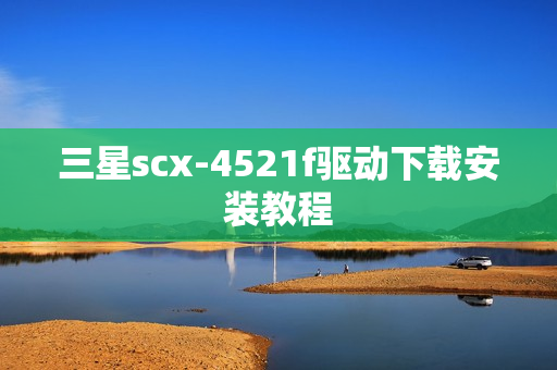 三星scx-4521f驱动下载安装教程