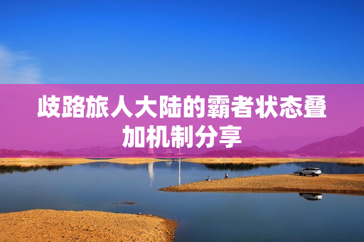 歧路旅人大陆的霸者状态叠加机制分享