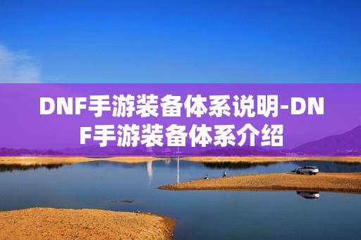 DNF手游装备体系说明-DNF手游装备体系介绍