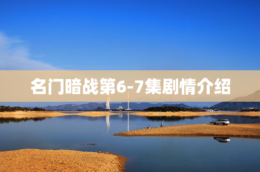 名门暗战第6-7集剧情介绍