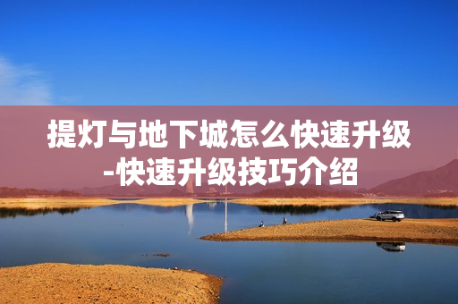 提灯与地下城怎么快速升级-快速升级技巧介绍