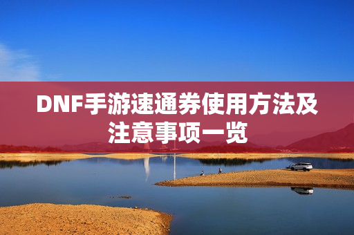 DNF手游速通券使用方法及注意事项一览