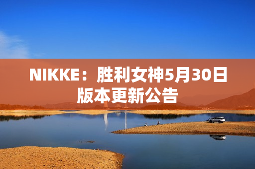 NIKKE：胜利女神5月30日版本更新公告