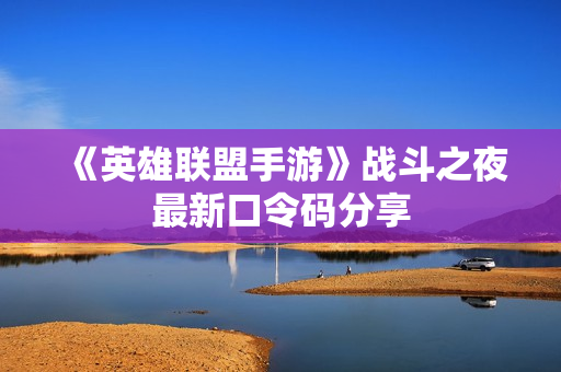 《英雄联盟手游》战斗之夜最新口令码分享