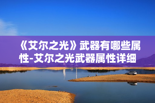 《艾尔之光》武器有哪些属性-艾尔之光武器属性详细介绍