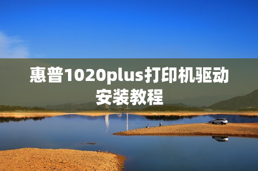 惠普1020plus打印机驱动安装教程