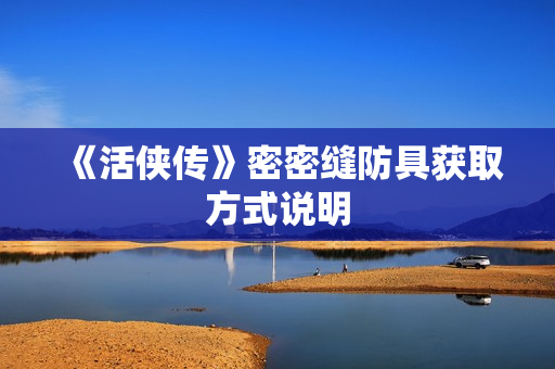 《活侠传》密密缝防具获取方式说明