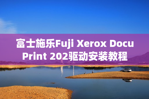 富士施乐Fuji Xerox DocuPrint 202驱动安装教程
