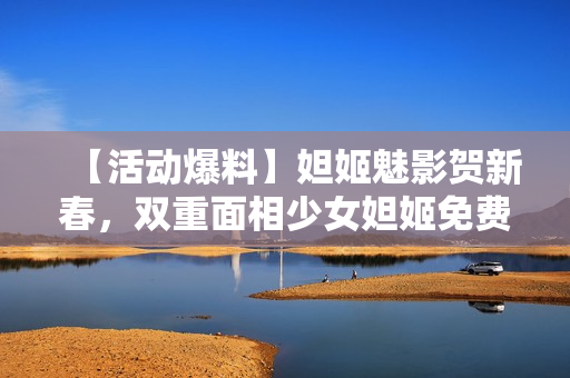 【活动爆料】妲姬魅影贺新春，双重面相少女妲姬免费获取！