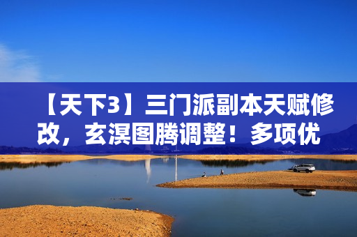 【天下3】三门派副本天赋修改，玄溟图腾调整！多项优化同步上线，等你体验~