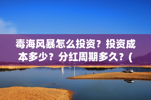 毒海风暴怎么投资？投资成本多少？分红周期多久？(毒海风暴有哪几个公司参与)