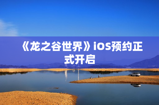 《龙之谷世界》iOS预约正式开启