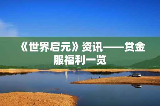 《世界启元》资讯——赏金服福利一览