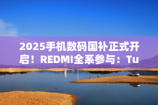 2025手机数码国补正式开启！REDMI全系参与：Turbo 4仅1699元起