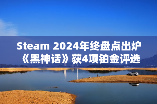 Steam 2024年终盘点出炉 《黑神话》获4项铂金评选