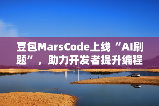 豆包MarsCode上线“AI刷题”，助力开发者提升编程技能