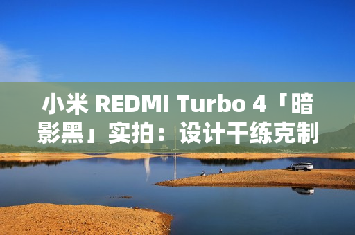 小米 REDMI Turbo 4「暗影黑」实拍:设计干练克制,拼色后壳不失个性 小米 REDMI Turbo 4「暗影黑」实拍:设计干练克制,拼色后壳不失个性