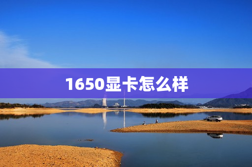 1650显卡怎么样