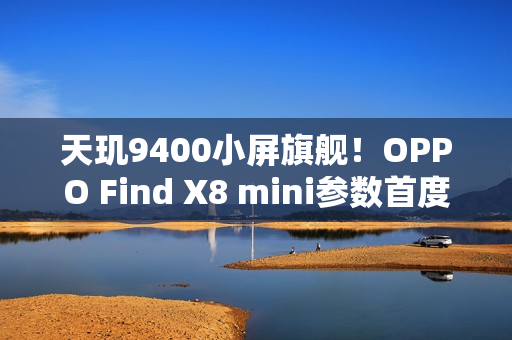 天玑9400小屏旗舰！OPPO Find X8 mini参数首度曝光