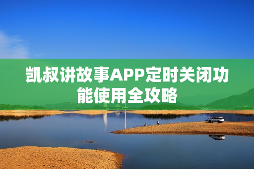 凯叔讲故事APP定时关闭功能使用全攻略