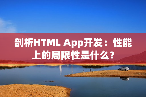 剖析HTML App开发：性能上的局限性是什么？