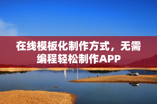 在线模板化制作方式，无需编程轻松制作APP