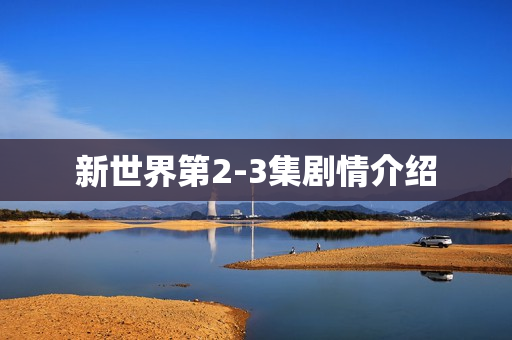 新世界第2-3集剧情介绍