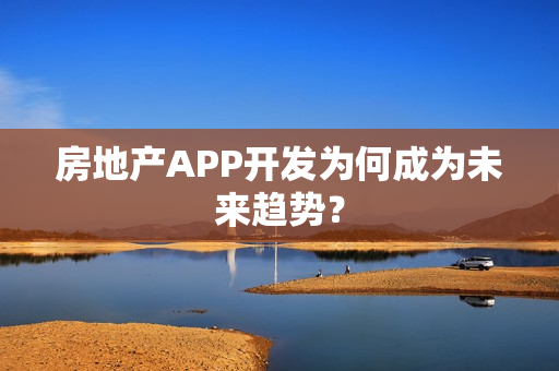 房地产APP开发为何成为未来趋势？
