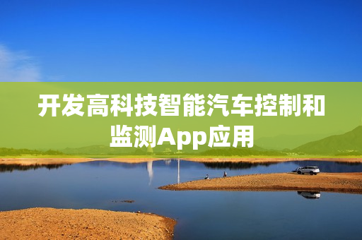 开发高科技智能汽车控制和监测App应用