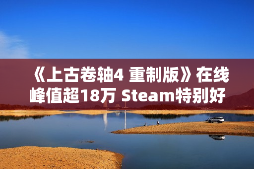 《上古卷轴4 重制版》在线峰值超18万 Steam特别好评