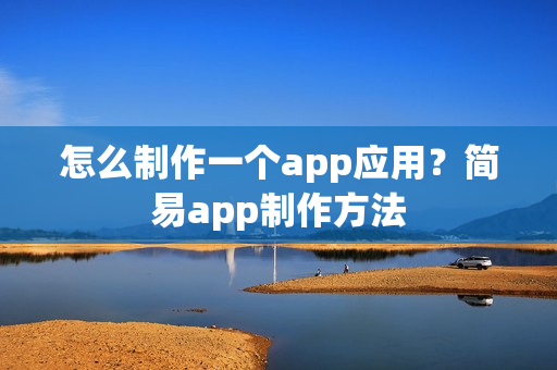 怎么制作一个app应用？简易app制作方法