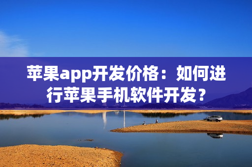 苹果app开发价格：如何进行苹果手机软件开发？