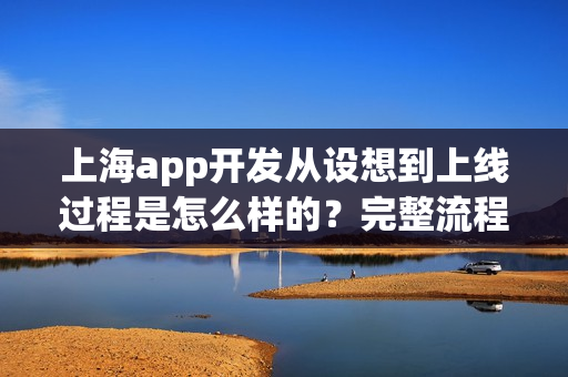 上海app开发从设想到上线过程是怎么样的？完整流程解说