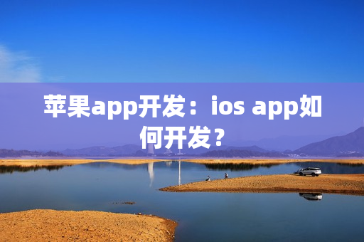 苹果app开发：ios app如何开发？