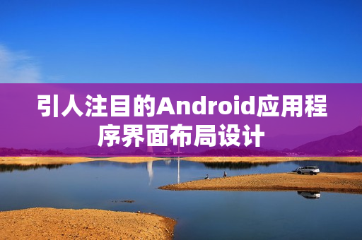 引人注目的Android应用程序界面布局设计
