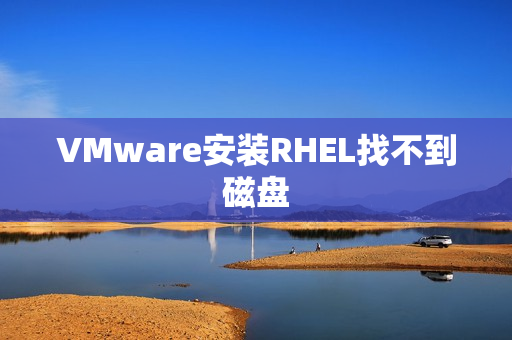 VMware安装RHEL找不到磁盘