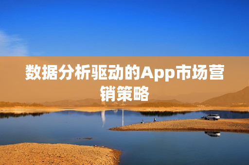 数据分析驱动的App市场营销策略