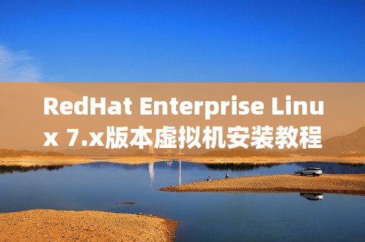 RedHat Enterprise Linux 7.x版本虚拟机安装教程